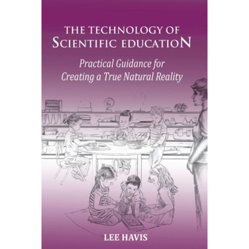 (영문도서) The Technology of Scientific Eduation: Practical Guidance for Creating a True Natural Reality Paperback, Lee Havis, English, 9798986631301
