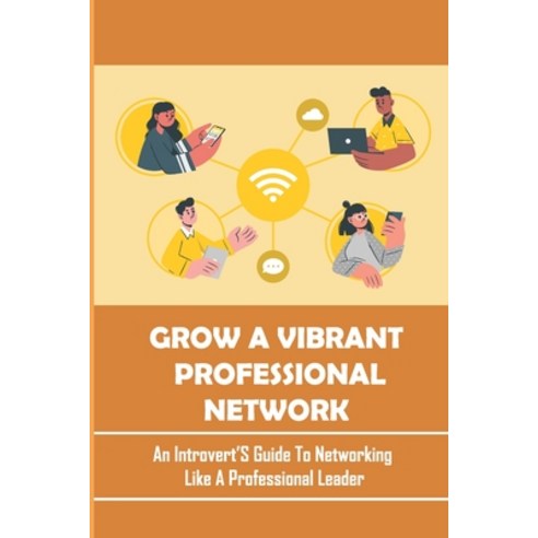 (영문도서) Grow A Vibrant Professional Network: An Introvert''S Guide To Networking Like A Professional L... Paperback, Independently Published, English, 9798545188673