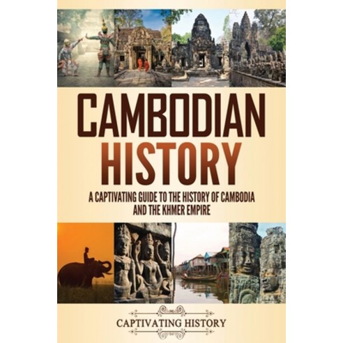 Cambodian History: A Captivating Guide to the History of Cambodia and the Khmer Empire Paperback, Captivating History, English, 9781637162972