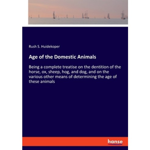 (영문도서) Age of the Domestic Animals: Being a complete treatise on the dentition of the horse ox she... Paperback, Hansebooks, English, 9783337613228