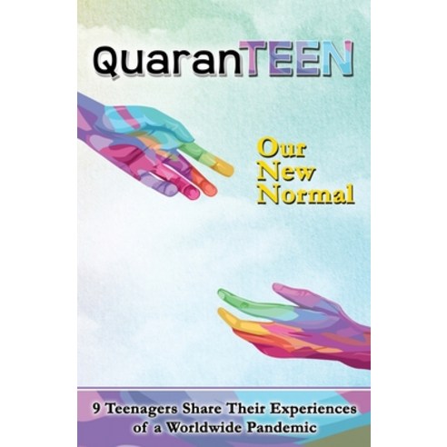 QuaranTEEN: Our New Normal: Nine Teenagers Share Their Experience of a Worldwide Pandemic Paperback, Independently Published