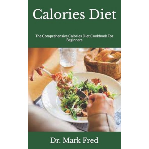 (영문도서) Calories Diet: The Comprehensive Calories Diet Cookbook For Beginners Paperback, Independently Published, English, 9798499422977