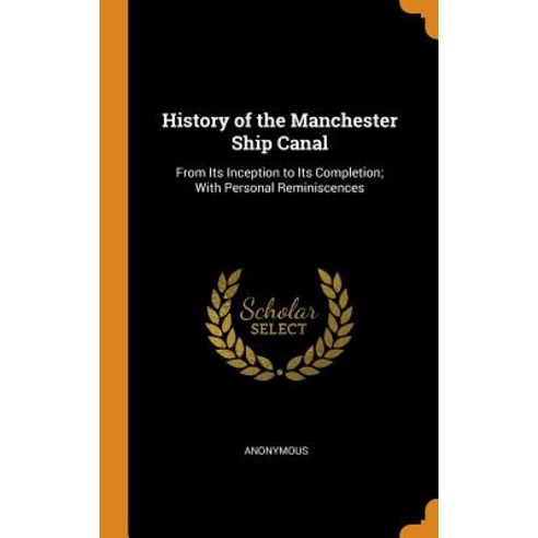 (영문도서) History of the Manchester Ship Canal: From Its Inception to Its Completion; With Personal Rem... Hardcover, Franklin Classics, English, 9780342002047