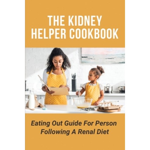 The Kidney Helper Cookbook: Eating Out Guide For Person Following A Renal Diet: Kidney Kitchen Potas... Paperback, Independently Published, English, 9798747099968