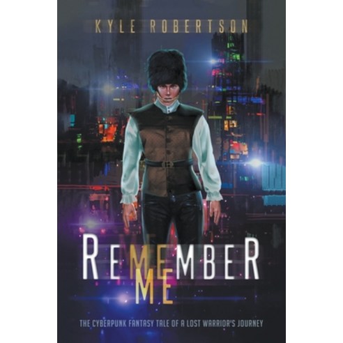 (영문도서) Remember Me: The Cyberpunk Fantasy Tale of a Lost Warrior''s Journey Paperback, Writers Republic LLC, English, 9781646208654