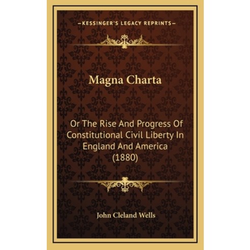 Magna Charta: Or The Rise And Progress Of Constitutional Civil Liberty In England And America (1880) Hardcover, Kessinger Publishing