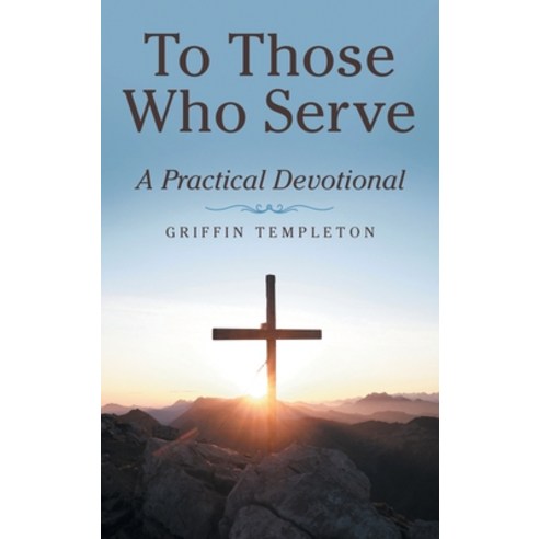 (영문도서) To Those Who Serve: A Practical Devotional Hardcover, WestBow Press, English, 9781664249578