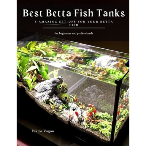 Best Betta Fish Tanks: 5 Amazing Set-Ups for Your Betta Fish Paperback, Independently Published, English, 9798717965378