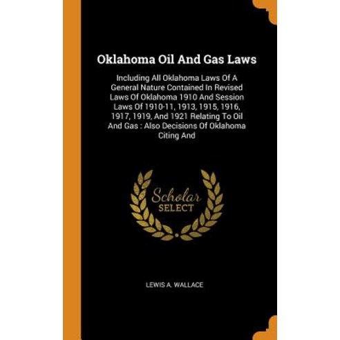 (영문도서) Oklahoma Oil And Gas Laws: Including All Oklahoma Laws Of A General Nature Contained In Revis... Hardcover, Franklin Classics, English, 9780343426262