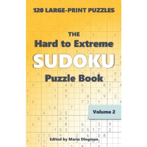 The Hard to Extreme Sudoku Puzzle Book: 120 Large-Print Puzzles Volume 2 Paperback, Independently Published