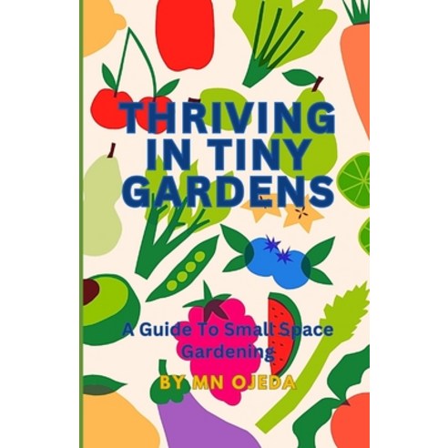 (영문도서) Thriving in Tiny Gardens: A Guide to Small Space Gardening Paperback, Independently Published, English, 9798884751729