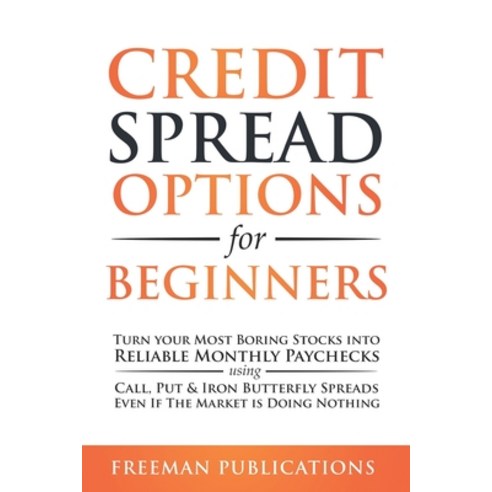 Credit Spread Options for Beginners: Turn Your Most Boring Stocks into Reliable Monthly Paychecks us... Paperback, Independently Published