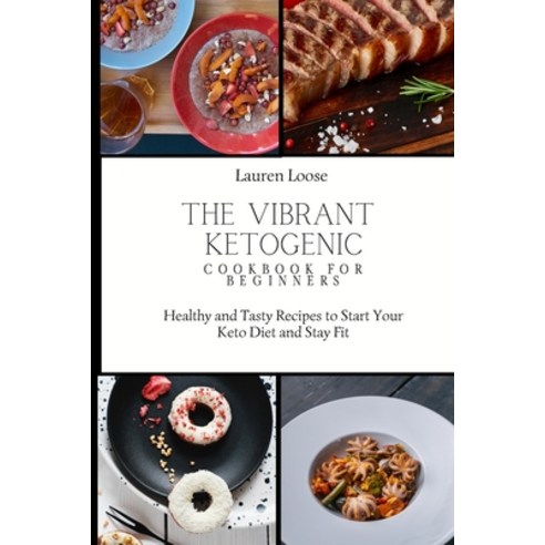 (영문도서) The Vibrant Ketogenic Cookbook for Beginners: Healthy and Tasty Recipes to Start Your Keto Di... Paperback, Lauren Loose, English, 9781803422695
