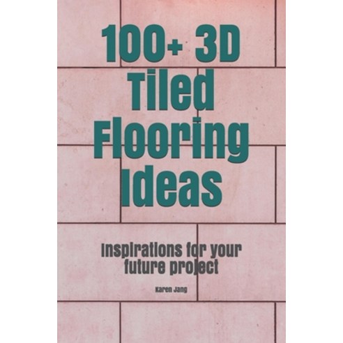 영문도서) 100+ 3D Tiled Flooring Ideas: Inspirations for your