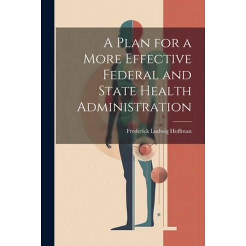 (영문도서) A Plan for a More Effective Federal and State Health Administration Paperback, Legare Street Press, English, 9781021913371
