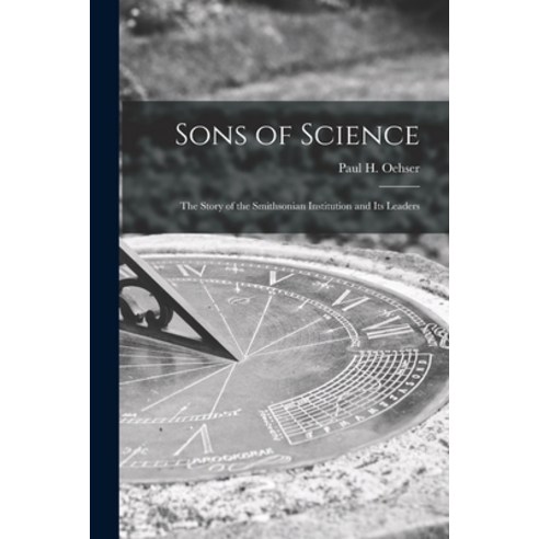 (영문도서) Sons of Science: the Story of the Smithsonian Institution and Its Leaders Paperback, Hassell Street Press, English, 9781014779267