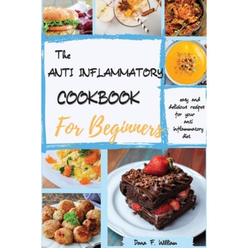 The Anti Inflammatory Cookbook For Beginners: easy and delicious recipes for your anti inflammatory ... Paperback, Dana F. William, English, 9781802122060