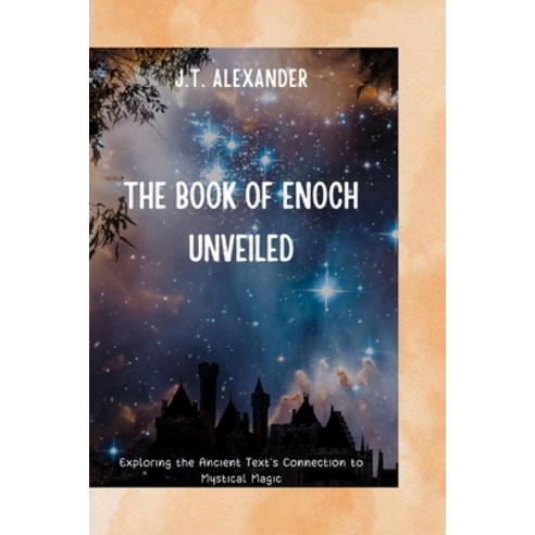 (영문도서) The Book of Enoch Unveiled: Exploring the Ancient Text''s Connection to Mystical Magic Paperback, Independently Published, English, 9798392302734