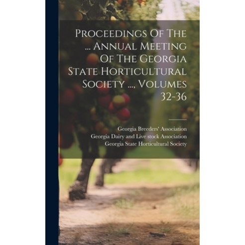(영문도서) Proceedings Of The ... Annual Meeting Of The Georgia State Horticultural Society ... Volumes... Hardcover, Legare Street Press, English, 9781019728512