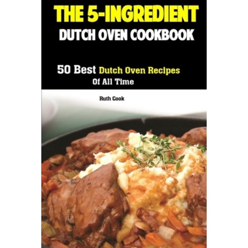 (영문도서) The 5-Ingredient Dutch Oven Cookbook: 50 Best Dutch Oven Recipes Of All Time Paperback, Independently Published, English, 9781687248701