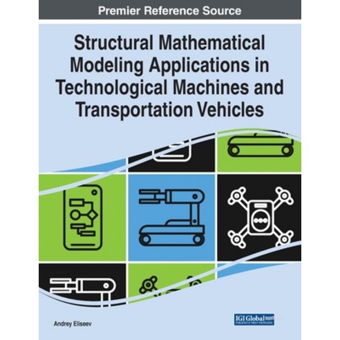 (영문도서) Structural Mathematical Modeling Applications in Technological Machines and Transportation Ve... Paperback, IGI Global, English, 9781668472385