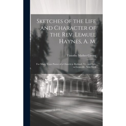 (영문도서) Sketches of the Life and Character of the Rev. Lemuel Haynes A. M.: For Many Years Pastor of... Hardcover, Legare Street Press, English, 9781019498620