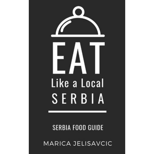 Eat Like a Local-Serbia: Serbia Food Guide Paperback, Independently Published, English, 9781087455914