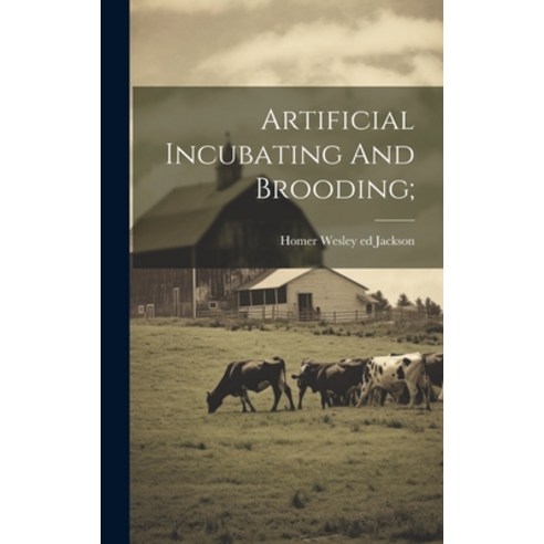 (영문도서) Artificial Incubating And Brooding; Hardcover, Legare Street Press, English, 9781021019554