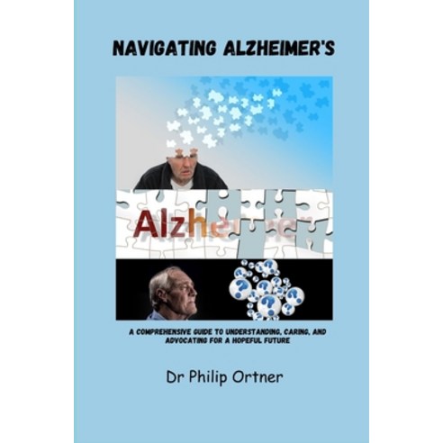 (영문도서) Navigating Alzheimer''s: A Comprehensive Guide to Understanding Caring and Advocating for a ... Paperback, Independently Published, English, 9798870004556