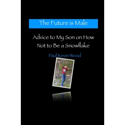 The Future is Male - Advice to My Son on How Not to Be a Snowflake Paperback, Lulu.com