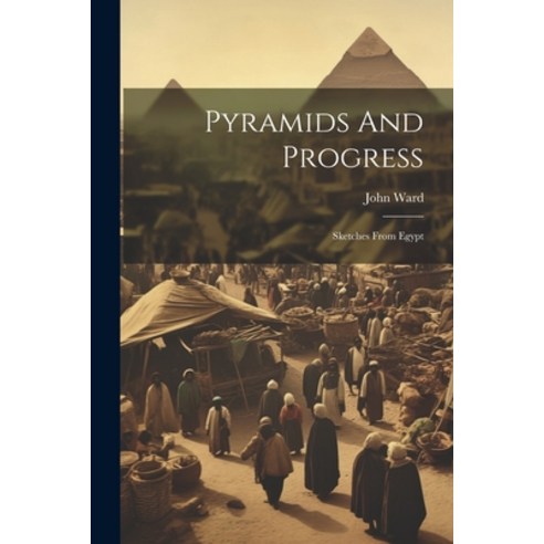 (영문도서) Pyramids And Progress: Sketches From Egypt Paperback, Legare Street Press, English, 9781021845634