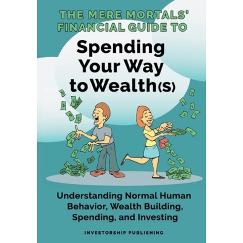 (영문도서) The Mere Mortals'' Financial Guide To Spending Your Way to Wealth(s): Spending Your Way to Wea... Hardcover, Investorship LLC, English, 9781088033180