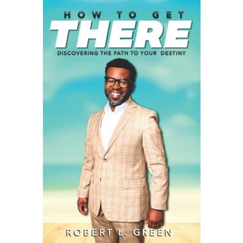 (영문도서) How to Get There: Discovering the Path to Your Destiny Paperback, Independently Published, English, 9798395877802