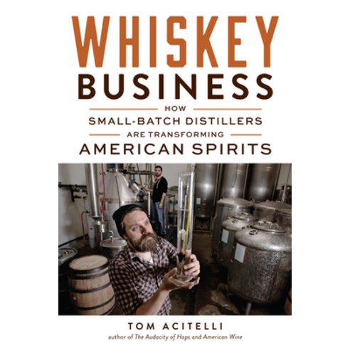 Whiskey Business: How Small-Batch Distillers Are Transforming American Spirits, Chicago Review Pr
