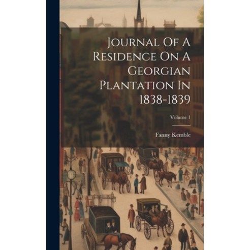 (영문도서) Journal Of A Residence On A Georgian Plantation In 1838-1839; Volume 1 Hardcover, Legare Street Press, English, 9781020134623