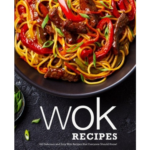 Wok Recipes: 100 Delicious and Easy Wok Recipes that Everyone Should Know! Paperback, Independently Published