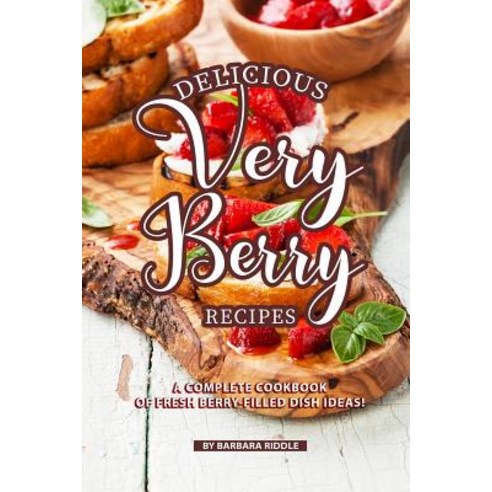(영문도서) Delicious Very Berry Recipes: A Complete Cookbook of Fresh Berry-filled Dish Ideas! Paperback, Independently Published, English, 9781080247332