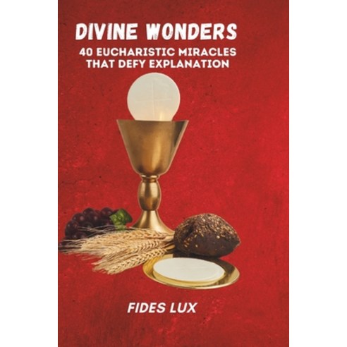 (영문도서) Divine Wonders: 40 Eucharistic Miracles that Defy Explanation Paperback, Independently Published, English, 9798884830523