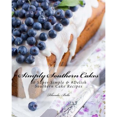 (영문도서) Simply Southern Cakes: 60 Super Simple &#Delish Southern Cake Recipes Paperback, Createspace Independent Pub..., English, 9781539949091