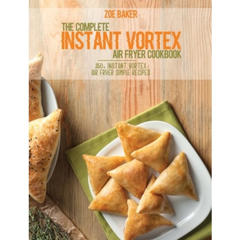 The Complete Instant Vortex Air Fryer Cookbook: 350+ Instant Vortex Air Fryer Simple Recipes Hardcover, Zoe Baker, English, 9781802144581