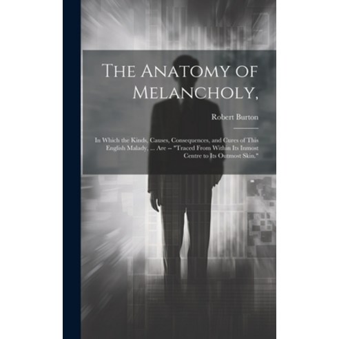 (영문도서) The Anatomy of Melancholy : In Which the Kinds Causes Consequences and Cures of This Engli... Hardcover, Legare Street Press, English, 9781020708176