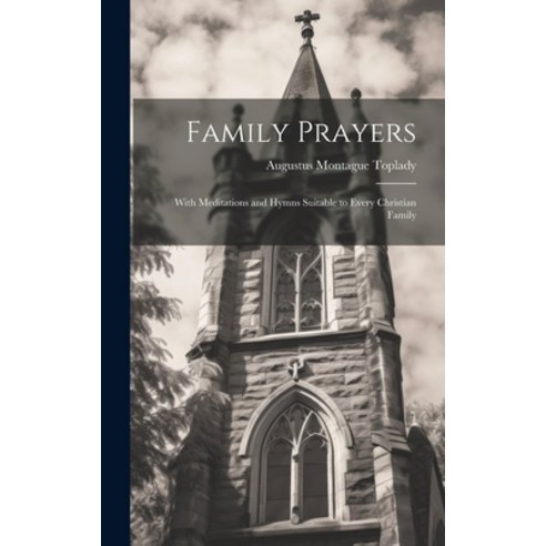 (영문도서) Family Prayers: With Meditations and Hymns Suitable to Every Christian Family Hardcover, Legare Street Press, English, 9781019662182