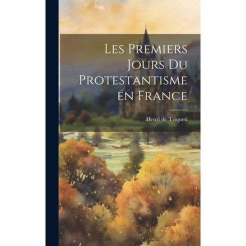 (영문도서) Les Premiers Jours du Protestantisme en France Hardcover, Legare Street Press, English, 9781020855412