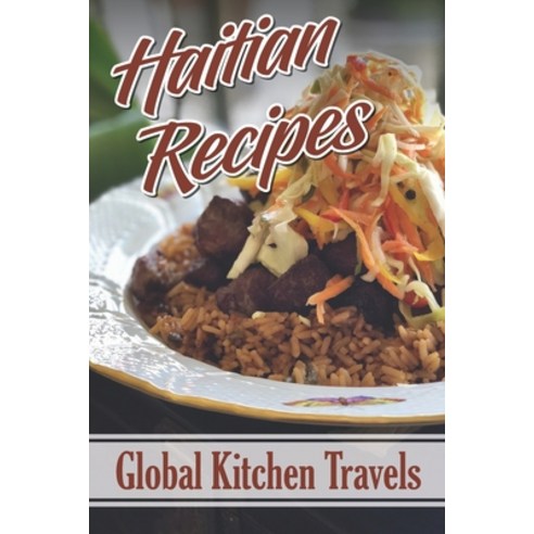 (영문도서) Haitian Recipes: Global Kitchen Travels: Easy Haitian Recipes Paperback, Independently Published, English, 9798464831834