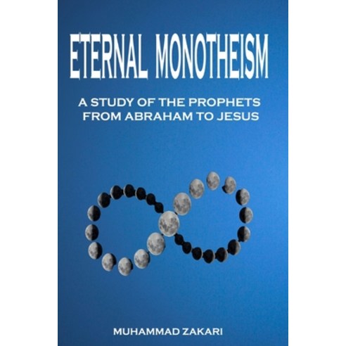 (영문도서) The Eternal Monotheism: A Study of The Prophets from Abraham to Jesus Paperback, Independently Published, English, 9798378667086