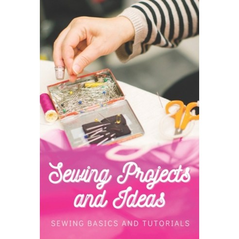 Sewing Projects and Ideas: Sewing Basics and Tutorials: Sewing Patterns Paperback, Independently Published, English, 9798720320256