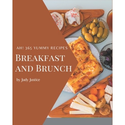 Ah! 365 Yummy Breakfast and Brunch Recipes: A Yummy Breakfast and Brunch Cookbook You Will Love Paperback, Independently Published, English, 9798576295920