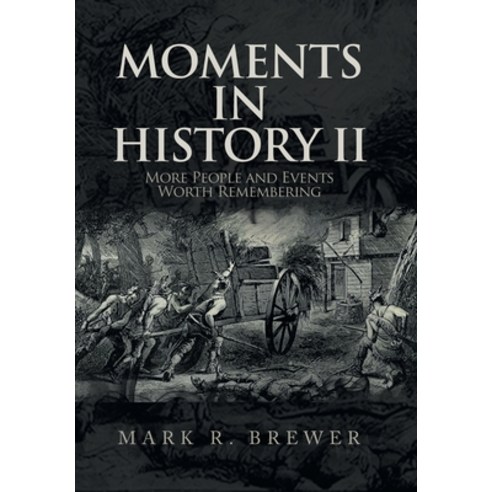 (영문도서) Moments in History Ii: More People and Events Worth Remembering Hardcover, Xlibris Us, English, 9781669814313
