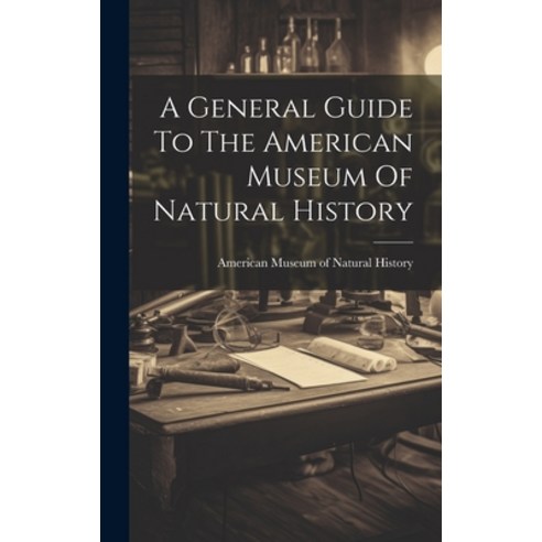 (영문도서) A General Guide To The American Museum Of Natural History Hardcover, Legare Street Press, English, 9781020198823