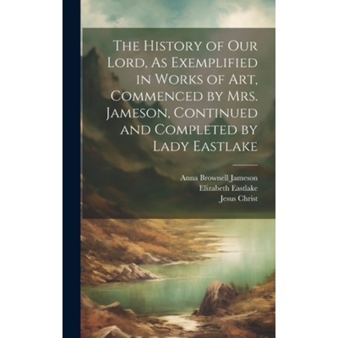 (영문도서) The History of Our Lord As Exemplified in Works of Art Commenced by Mrs. Jameson Continued... Hardcover, Legare Street Press, English, 9781019483725